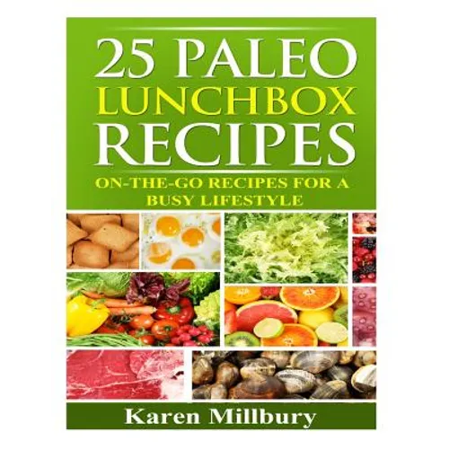 25 Paleo Lunchbox Recipes: On-The-Go Recipes For a Busy Lifestyle - Paperback