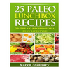 25 Paleo Lunchbox Recipes: On-The-Go Recipes For a Busy Lifestyle - Paperback