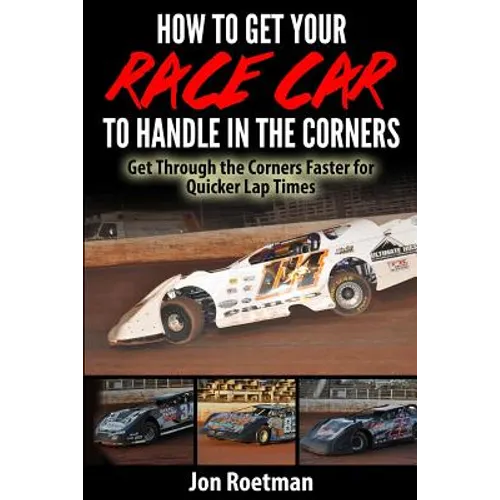 How to Get Your Race Car to Handle in the Corners: Get through the corners faster for quicker lap times! - Paperback