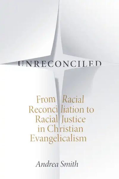 Unreconciled: From Racial Reconciliation to Racial Justice in Christian Evangelicalism - Paperback
