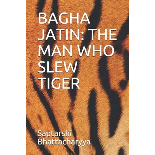Bagha Jatin: The Man Who Slew Tiger - Paperback