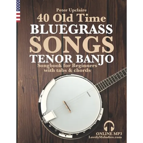 40 Old Time Bluegrass Songs - Tenor Banjo Songbook for Beginners with Tabs and Chords - Paperback