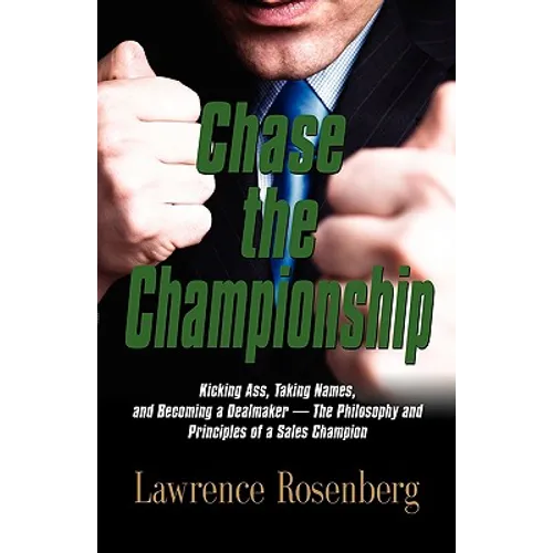 Chase the Championship: Kicking Ass, Taking Names, and Becoming a Dealmaker - The Philosophy and Principles of a Sales Champion - Paperback