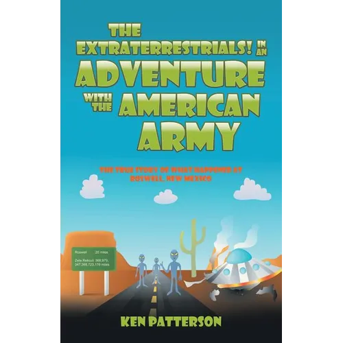 The Extraterrestrials! In an Adventure with the American Army: The True Story of What Happened at Roswell, New Mexico - Paperback