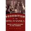 Prohibition in the Upper Peninsula: Booze & Bootleggers on the Border - Hardcover