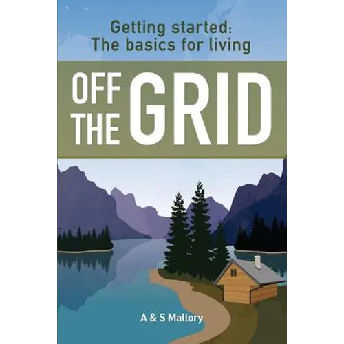 Getting Started: The Basics For Living Off The Grid - Paperback