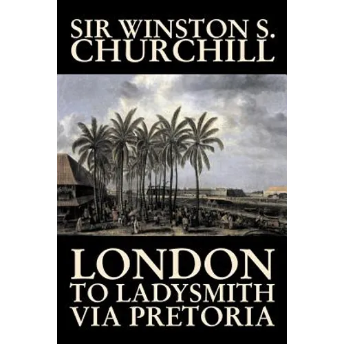 London to Ladysmith Via Pretoria by Winston S. Churchill, Biography & Autobiography, History, Military, World - Paperback