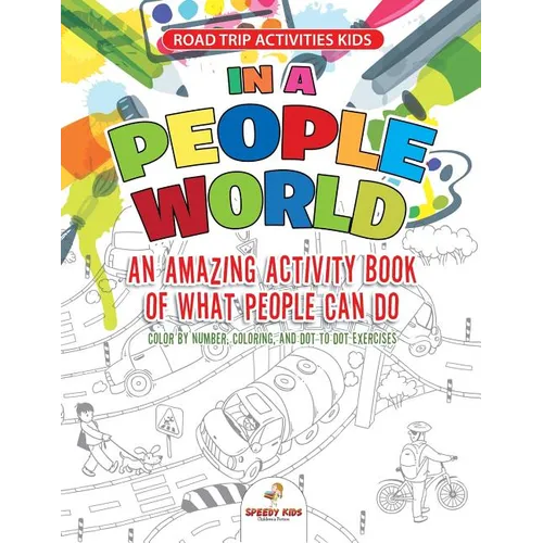 Road Trip Activities Kids. In a People World: An Amazing Activity Book of What People Can Do. Color by number, Coloring, and Dot to Dot Exercises - Paperback