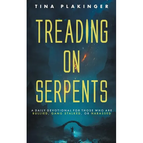 Treading On Serpents: A Daily Devotional for Those Who are Bullied, Gang Stalked, or Harassed - Paperback