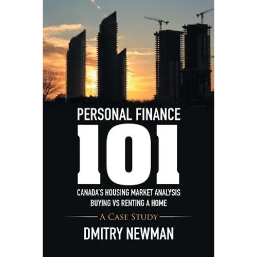 Personal Finance 101 Canada's Housing Market Analysis Buying vs Renting a Home: A Case Study - Paperback
