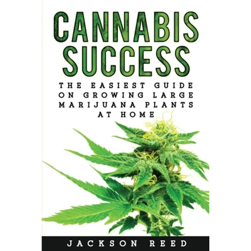 Cannabis Success: The Easiest Guide on Growing Large Marijuana Plants at Home - Paperback