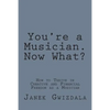 You're a Musician. Now What?: How to thrive in creative and financial freedom as a musician - Paperback