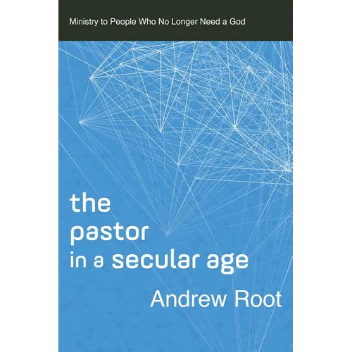 The Pastor in a Secular Age: Ministry to People Who No Longer Need a God - Paperback