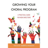 Growing Your Choral Program: A Practical Guide for New Directors - Hardcover