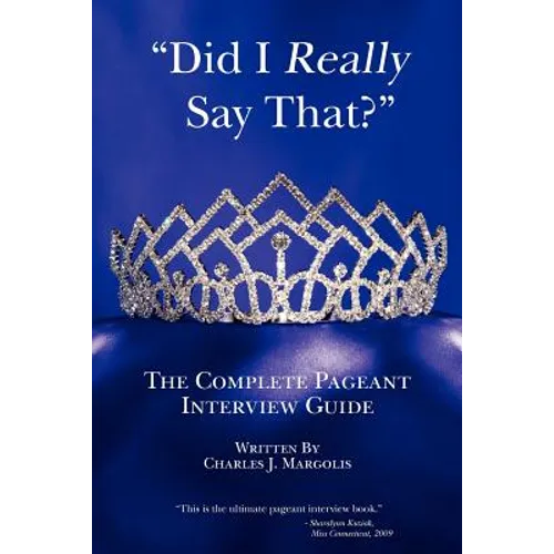 Did I Really Say That?: The Complete Pageant Interview Guide - Paperback