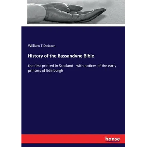 History of the Bassandyne Bible: the first printed in Scotland - with notices of the early printers of Edinburgh - Paperback