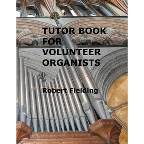 Tutor Book for Volunteer Organists: A guide for pianists who have volunteered to play the organ for services in their church. - Paperback