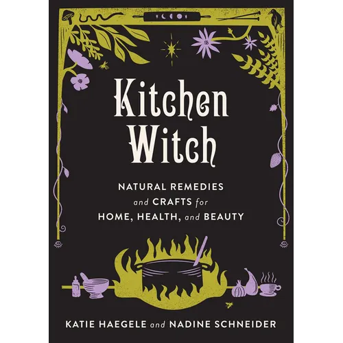 Kitchen Witch: Natural Remedies and Crafts for Home, Health, and Beauty - Hardcover
