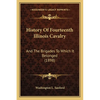 History Of Fourteenth Illinois Cavalry: And The Brigades To Which It Belonged (1898) - Paperback