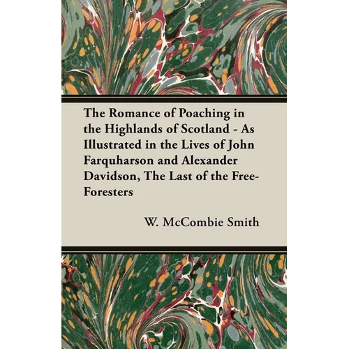 The Romance of Poaching in the Highlands of Scotland - As Illustrated in the Lives of John Farquharson and Alexander Davidson, The Last of the Free-Fo - Hardcover
