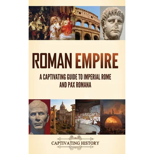 Roman Empire: A Captivating Guide to Imperial Rome and Pax Romana - Hardcover