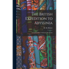 The British Expedition to Abyssinia: Compiled From Authentic Documents - Hardcover