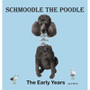 Schmoodle the Poodle - The Early Years - Hardcover