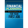 Financial Planning For Your First Job: A Comprehensive Financial Planning Guide - Paperback