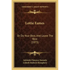 Lottie Eames: Or Do Your Best, And Leave The Rest (1873) - Paperback