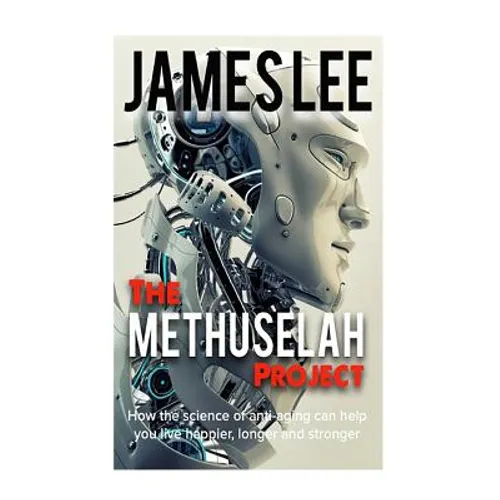 The Methuselah Project - How the science of anti-aging can help you live happier, longer and stronger - Paperback