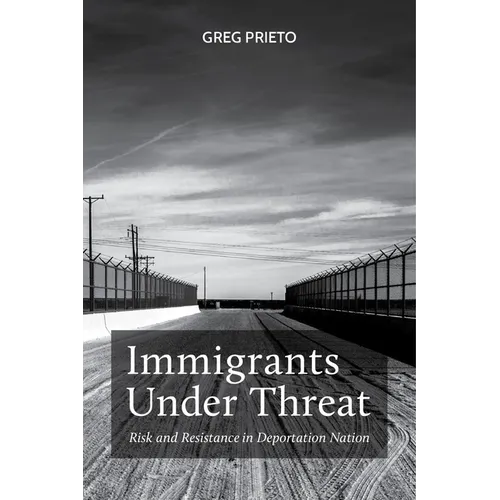 Immigrants Under Threat: Risk and Resistance in Deportation Nation - Paperback