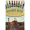 Hoosier Beer: Tapping Into Indiana Brewing History - Hardcover