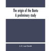 The Origin Of The Bantu. A Preliminary Study - Paperback