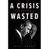 A Crisis Wasted: Barack Obama's Defining Decisions - Paperback