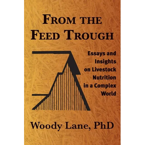 From the Feed Trough: Essays and Insights on Livestock Nutrition in a Complex World - Paperback