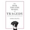 The Risk Theatre Model of Tragedy: Gambling, Drama, and the Unexpected - Hardcover