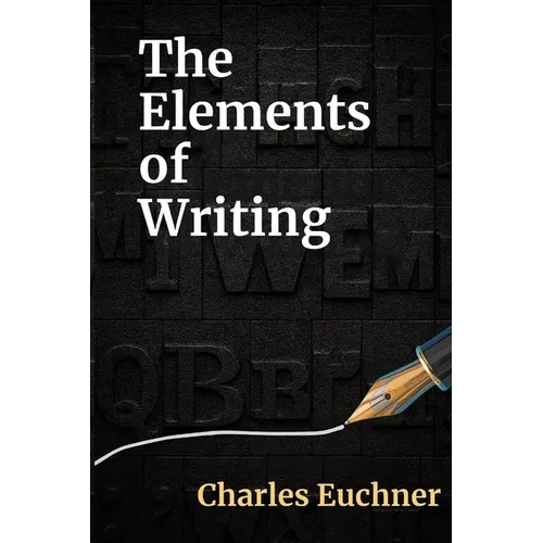 The Elements of Writing: The Only Writing Guide You Will Ever Need - Paperback