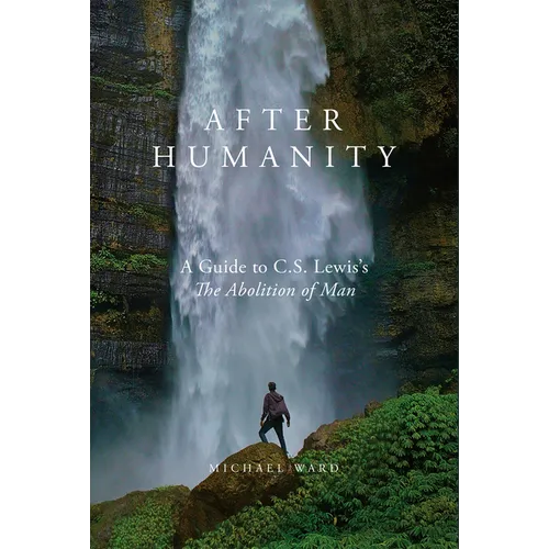 After Humanity: A Guide to C.S. Lewis's "The Abolition of Man" - Hardcover