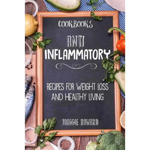 Cookbooks: Anti Inflammatory Recipes, Weight Loss, And Healthy Living - Paperback