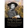 Why Custer Was Never Warned: The Forgotten Story of the True Genesis of America's Most Iconic Military Disaster, Custer's Last Stand - Paperback