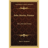 John Martin, Painter: His Life And Times - Hardcover
