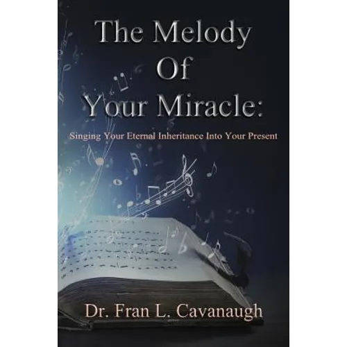 The Melody of Your Miracle: Singing Your Eternal Inheritance Into Your Now - Paperback