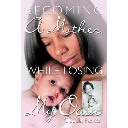 Becoming a Mother, While Losing My Own - Paperback