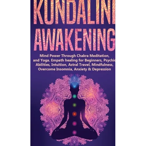 Kundalini Awakening: Mind Power Through Chakra Meditation, and Yoga. Empath healing for Beginners, Psychic Abilities, Intuition, Astral Travel, Mindfu - Hardcover