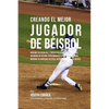 Creando El Mejor Jugador de Beisbol: Aprende Los Secretos Y Trucos Utilizados Por Los Mejores Jugadores de Beisbol Profesionales Y Entrenadores, Para - Paperback