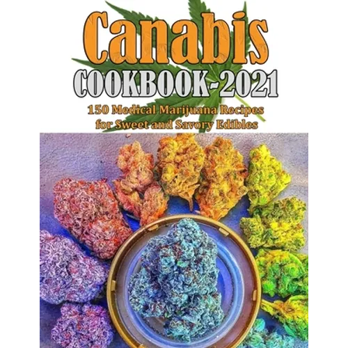 Canabis Cookbook 2021: 150 Medical Marijuana Recipes for Sweet and Savory Edibles - Paperback