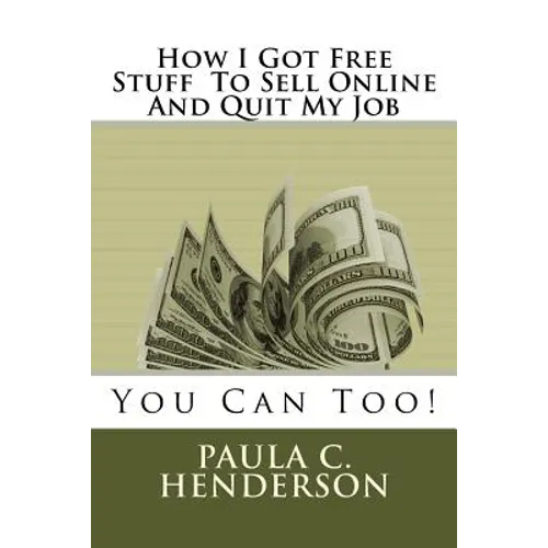 How I Got Free Stuff To Sell Online And Quit My Job: You Can Too! - Paperback