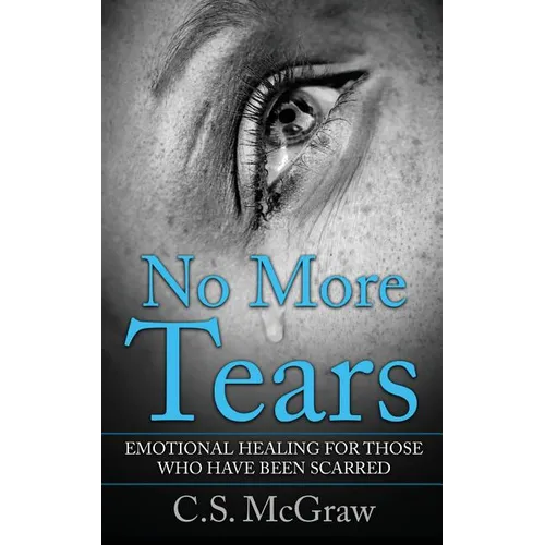 No More Tears: Emotional Healing For Those Who Have Been Scarred - Paperback