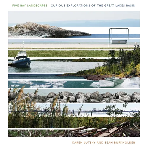 Five Bay Landscapes: Curious Explorations of the Great Lakes Basin - Hardcover