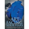 The Art of Facing Your Fears: A Life Coaching Guide - Paperback